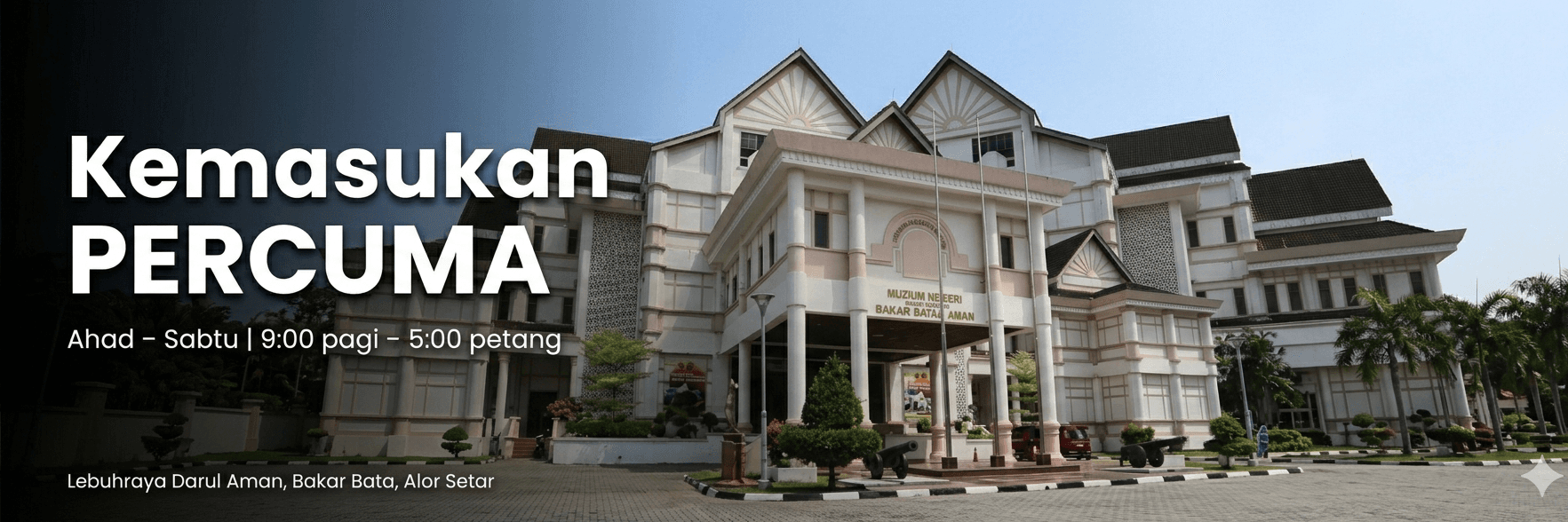 Muzium Negeri Kedah — Kemasukan PERCUMA. Buka Ahad hingga Sabtu, 9 pagi - 5 petang.